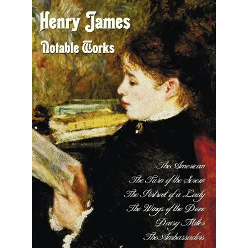 Henry James - Notable Works, Including (Complete and Unabridged): The American, the Turn of the Screw, the Portrait of a Lady, the Wings of the Dove, - Hardcover