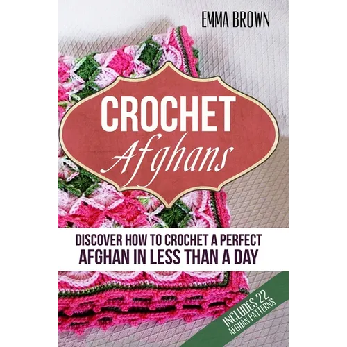 Crochet Afghans: Discover How to Crochet a Perfect Afghan in Less Than a Day - Paperback