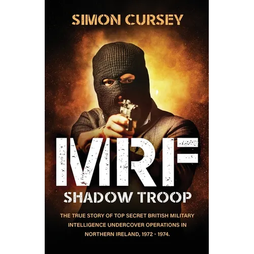 MRF Shadow Troop: The untold true story of top secret British military intelligence undercover operations in Belfast, Northern Ireland, 1972-1974 - Paperback