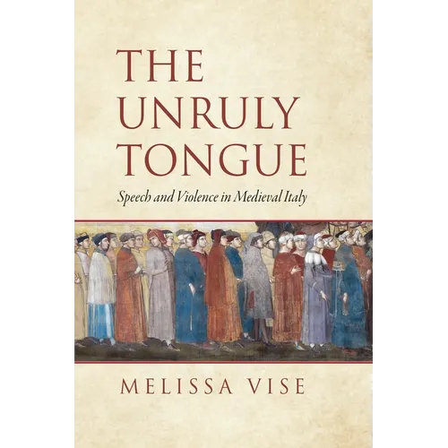 The Unruly Tongue: Speech and Violence in Medieval Italy - Hardcover