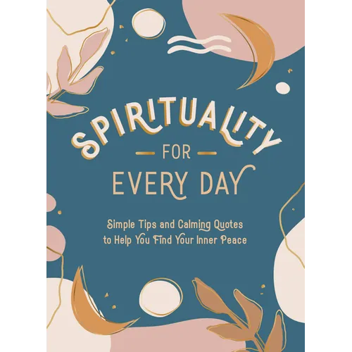 Spirituality for Every Day: Simple Tips and Calming Quotes to Help You Find Your Inner Peace - Hardcover