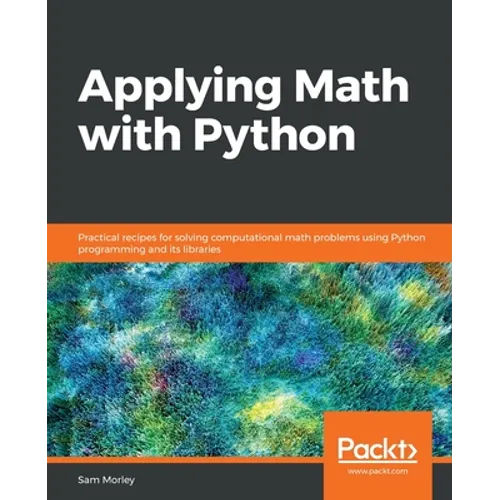 Applying Math with Python: Practical recipes for solving computational math problems using Python programming and its libraries - Paperback