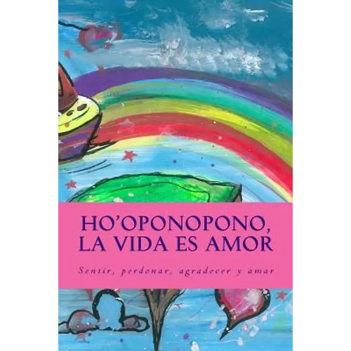 Ho'oponopono, la Vida es Amor: Sentir, perdonar, agradecer y amar - Paperback