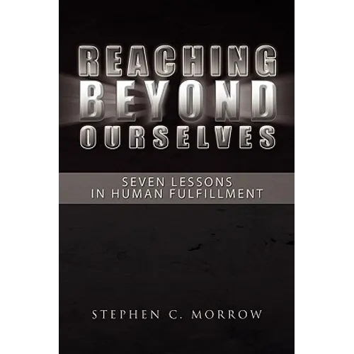 Reaching Beyond Ourselves: Seven Lessons in Human Fulfillment - Paperback