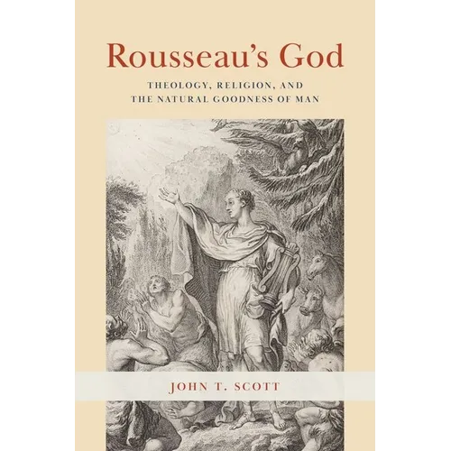 Rousseau's God: Theology, Religion, and the Natural Goodness of Man - Hardcover