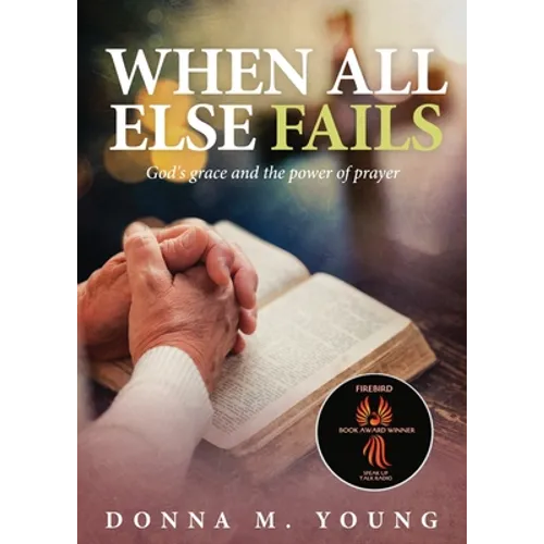 When All Else Fails: God's Grace and the Power of Prayer - Paperback
