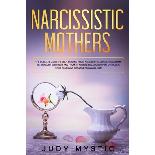 Narcissistic mothers: The ultimate guide to self-healing from narcissistic abuses, narcissism personality disorder, and from an abusive rela - Paperback