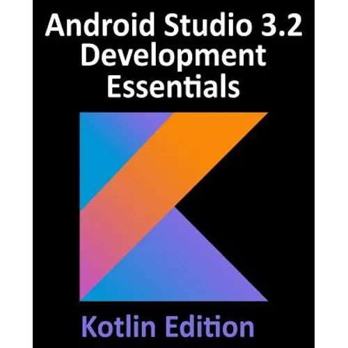 Android Studio 3.2 Development Essentials - Kotlin Edition: Developing Android 9 Apps Using Android Studio 3.2, Kotlin and Android Jetpack - Paperback