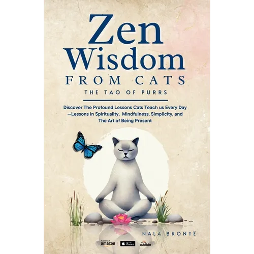 Zen Wisdom from Cats: Discover the Profound Lessons Cats Teach us Every day -- Lessons In Spirituality, Mindfulness and the Art of being Present ISBN: - Paperback