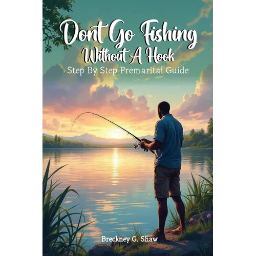 Don't Go Fishing Without A Hook: Step-by-step Premarital Guide - Paperback