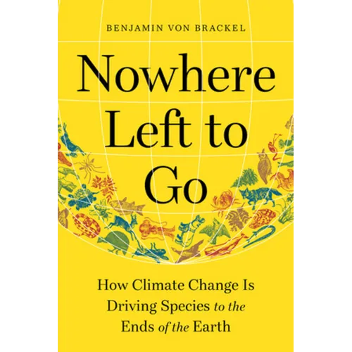 Nowhere Left to Go: How Climate Change Is Driving Species to the Ends of the Earth - Hardcover