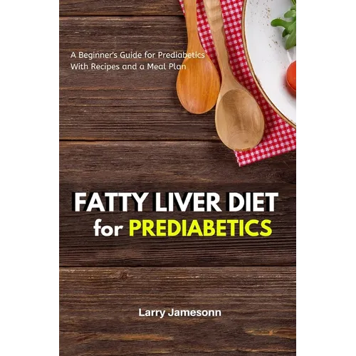 Fatty Liver Diet: A Beginner's Guide for Prediabetics With Recipes and a Meal Plan - Paperback
