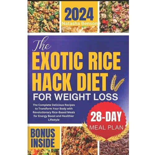 The Exotic Rice Hack Diet for Weight loss: The Complete Delicious Recipes to Transform Your Body with Revolutionary Rice-Based Meals for Energy Boost - Paperback