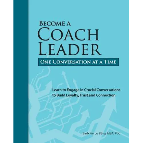 Become a Coach Leader. One Conversation at a Time.: Learn to Engage in Crucial Conversations to Build Loyalty, Trust and Connection - Paperback
