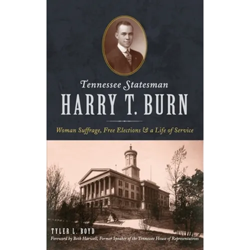 Tennessee Statesman Harry T. Burn: Woman Suffrage, Free Elections and a Life of Service - Hardcover
