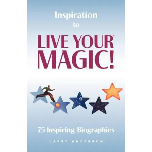 Inspiration to Live Your MAGIC!: 75 Inspiring Biographies - Paperback