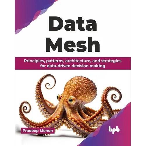 Data Mesh: Principles, patterns, architecture, and strategies for data-driven decision making (English Edition) - Paperback