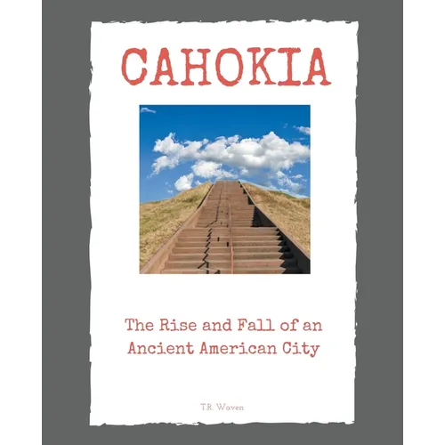 Cahokia: The Rise and Fall of an Ancient American City - Paperback