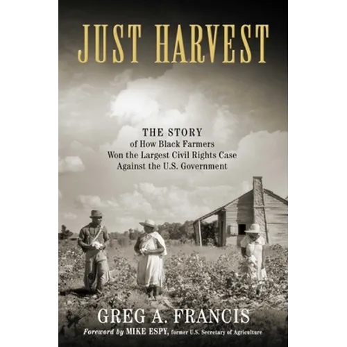 Just Harvest: The Story of How Black Farmers Won the Largest Civil Rights Case Against the U.S. Government - Hardcover