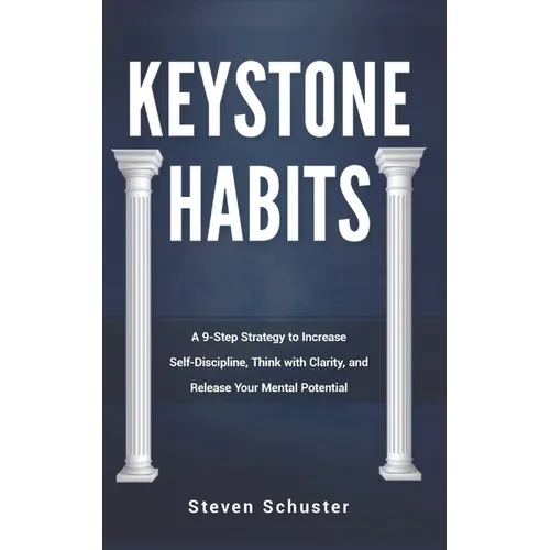 Keystone Habits: A 9-Step Strategy to Increase Self-Discipline, Think with Clarity, and Release Your Mental Potential - Paperback