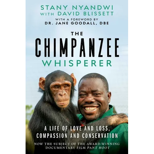 The Chimpanzee Whisperer: A Life of Love and Loss, Compassion and Conservation - Hardcover