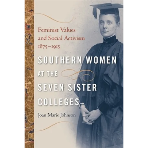 Southern Women at the Seven Sister Colleges: Feminist Values and Social Activism, 1875-1915 - Paperback