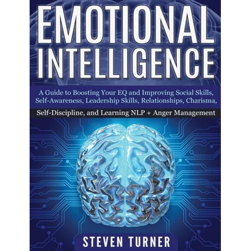 Emotional Intelligence: A Guide to Boosting Your EQ and Improving Social Skills, Self- Awareness, Leadership Skills, Relationships, Charisma, - Hardcover