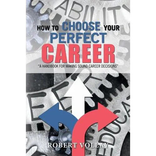How to Choose Your Perfect Career: "A Handbook for Making Sound Career Decisions" - Paperback