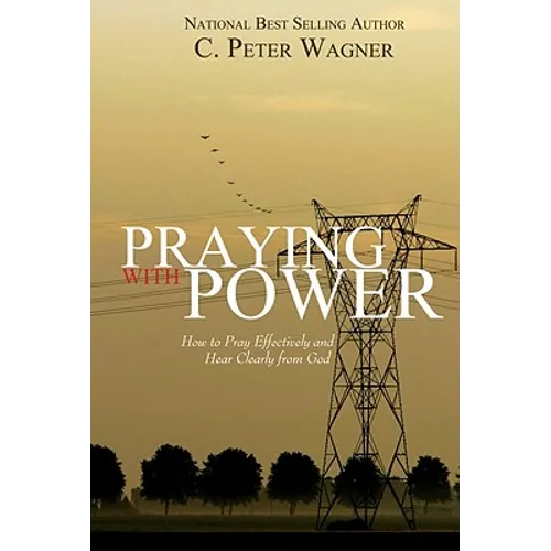 Praying with Power: How to Prayer Effectively and Hear Clearly from God - Paperback