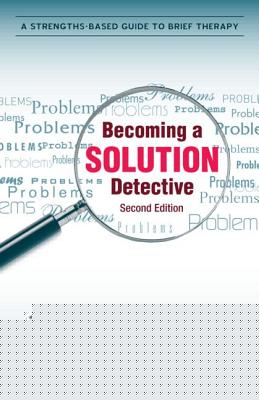 Becoming a Solution Detective: A Strengths-Based Guide to Brief Therapy - Paperback