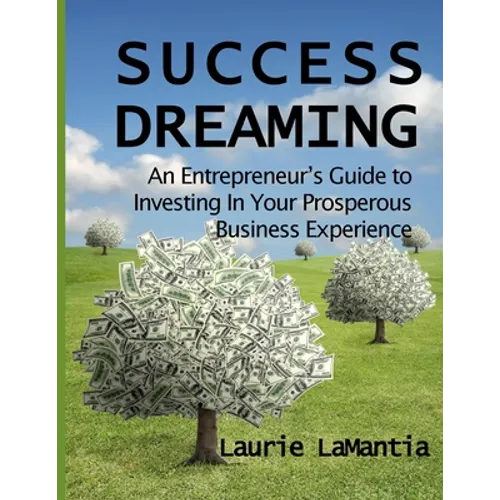 Success Dreaming: An Entrepreneur's Guide to Creating Your Prosperous Business Experience - Paperback