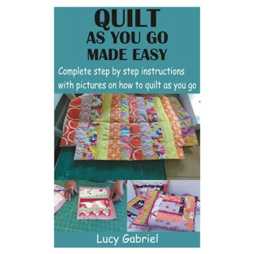 Quilt as You Go Made Easy: Complete step by step instructions with pictures on how to quilt as you go - Paperback