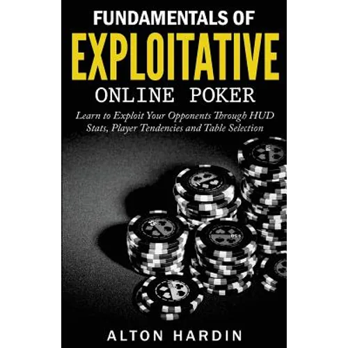 Fundamentals of Exploitative Online Poker: Learn to Exploit Your Opponents Through HUD Stats, Player Tendencies and Table Selection - Paperback
