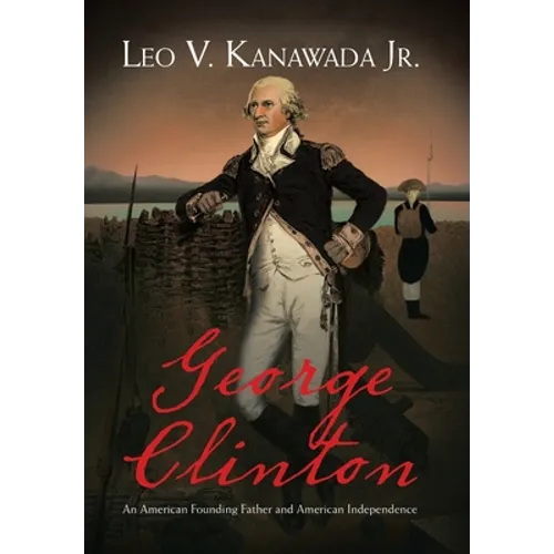George Clinton: An American Founding Father and American Independence - Hardcover