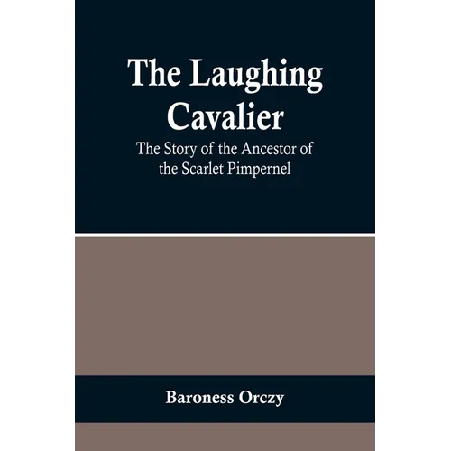 The Laughing Cavalier: The Story of the Ancestor of the Scarlet Pimpernel - Paperback
