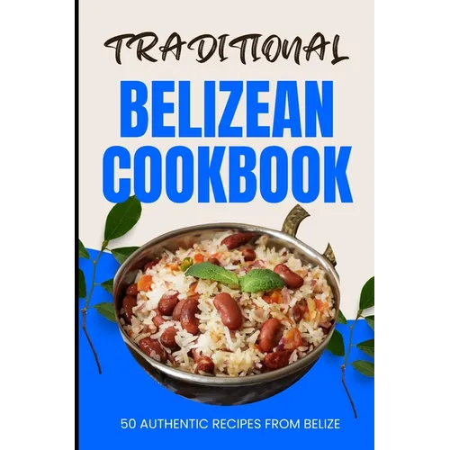 Traditional Belizean Cookbook: 50 Authentic Recipes from Belize - Paperback