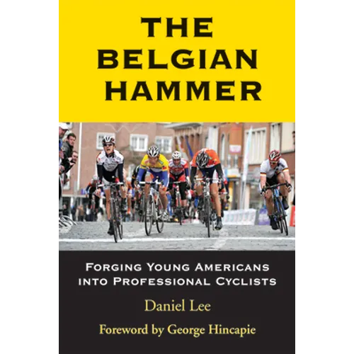 The Belgian Hammer: Forging Young Americans Into Professional Cyclists - Paperback