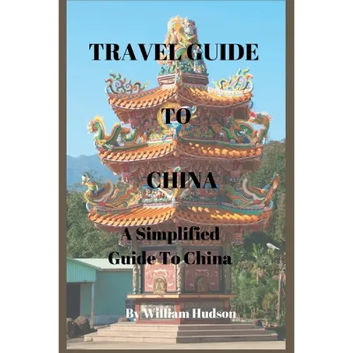 Travel Guide to China: A Simplified Guide To China - Paperback