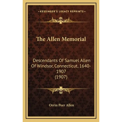 The Allen Memorial: Descendants Of Samuel Allen Of Windsor, Connecticut, 1640-1907 (1907) - Hardcover