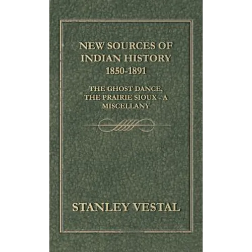 New Sources of Indian History 1850-1891: The Ghost Dance, the Prairie Sioux - A Miscellany - Hardcover