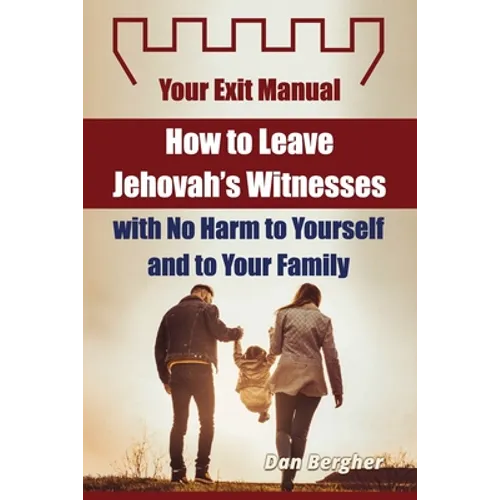 How to Leave Jehovah's Witnesses with No Harm to Yourself and to Your Family - Your Exit Manual - Paperback