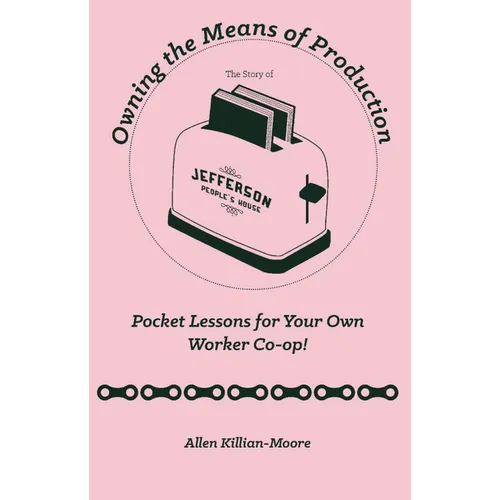 Owning the Means of Production: Pocket Lessons for Your Own Worker Co-Op! - Paperback