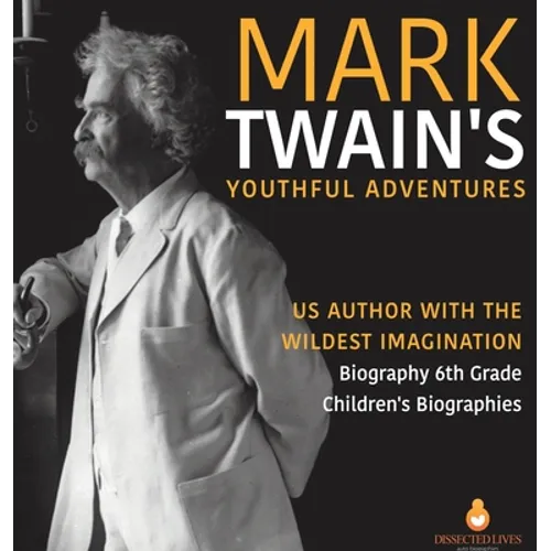 Mark Twain's Youthful Adventures US Author with the Wildest Imagination Biography 6th Grade Children's Biographies - Hardcover