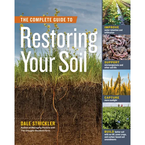 The Complete Guide to Restoring Your Soil: Improve Water Retention and Infiltration; Support Microorganisms and Other Soil Life; Capture More Sunlight - Paperback