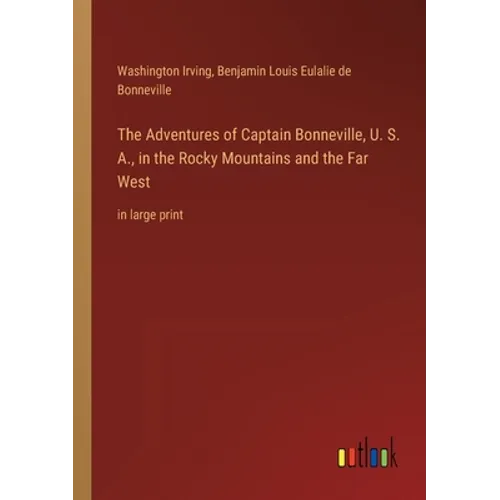 The Adventures of Captain Bonneville, U. S. A., in the Rocky Mountains and the Far West: in large print - Paperback
