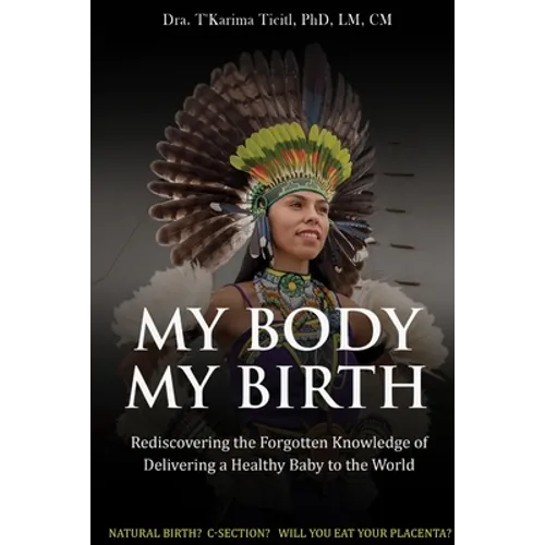 My Body, My Birth: Rediscovering the Forgotten Knowledge of Delivering a Healthy Baby to the World - Paperback