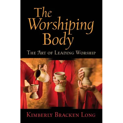 The Worshiping Body: The Art of Leading Worship - Paperback