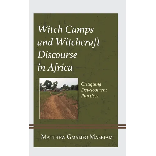 Witch Camps and Witchcraft Discourse in Africa: Critiquing Development Practices - Hardcover