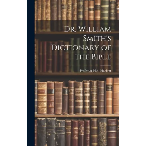 Dr. William Smith's Dictionary of the Bible - Hardcover