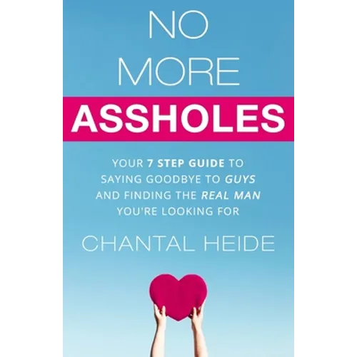 No More Assholes: Your 7 Step Guide to Saying Goodbye to Guys and Finding The Real Man You're Looking For - Paperback